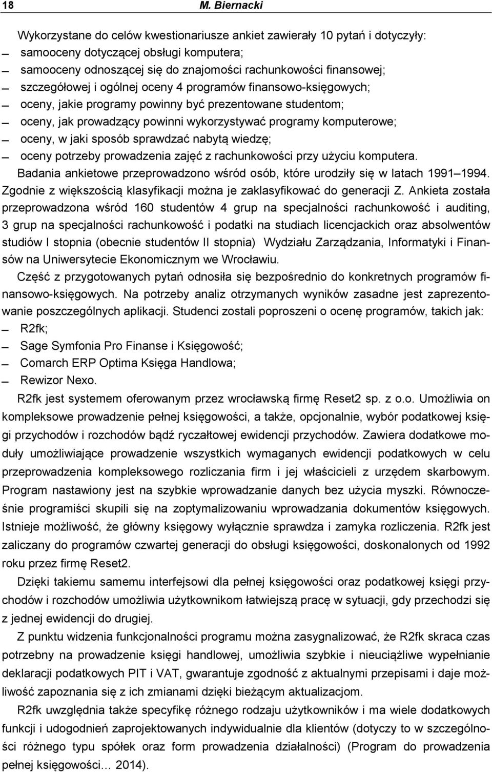 jaki sposób sprawdzać nabytą wiedzę; oceny potrzeby prowadzenia zajęć z rachunkowości przy użyciu komputera. Badania ankietowe przeprowadzono wśród osób, które urodziły się w latach 1991 1994.