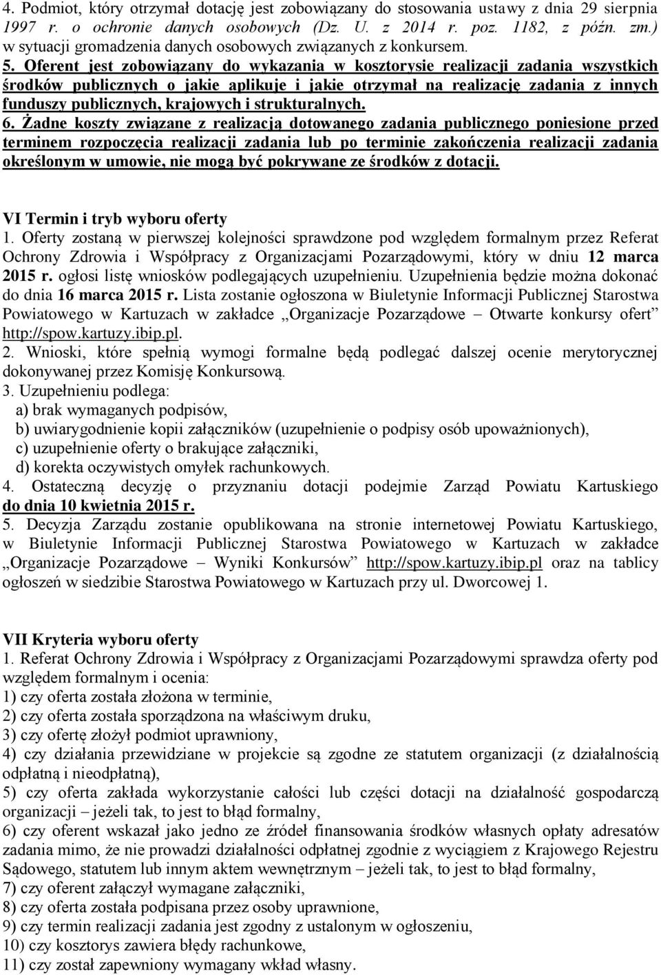 Oferent jest zobowiązany do wykazania w kosztorysie realizacji zadania wszystkich środków publicznych o jakie aplikuje i jakie otrzymał na realizację zadania z innych funduszy publicznych, krajowych