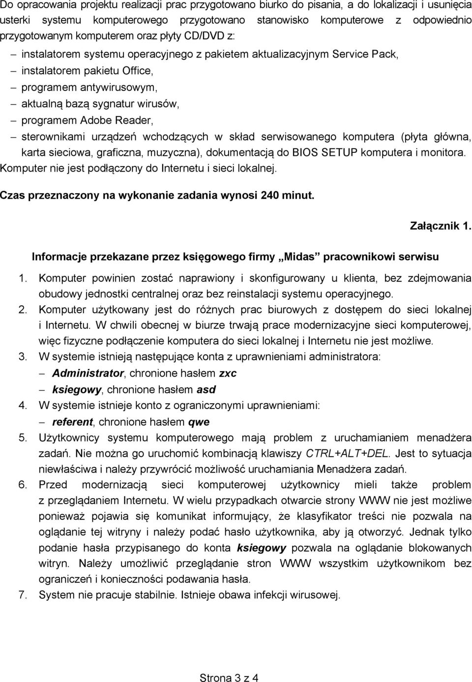 programem Adobe Reader, sterownikami urządzeń wchodzących w skład serwisowanego komputera (płyta główna, karta sieciowa, graficzna, muzyczna), dokumentacją do BIOS SETUP komputera i monitora.