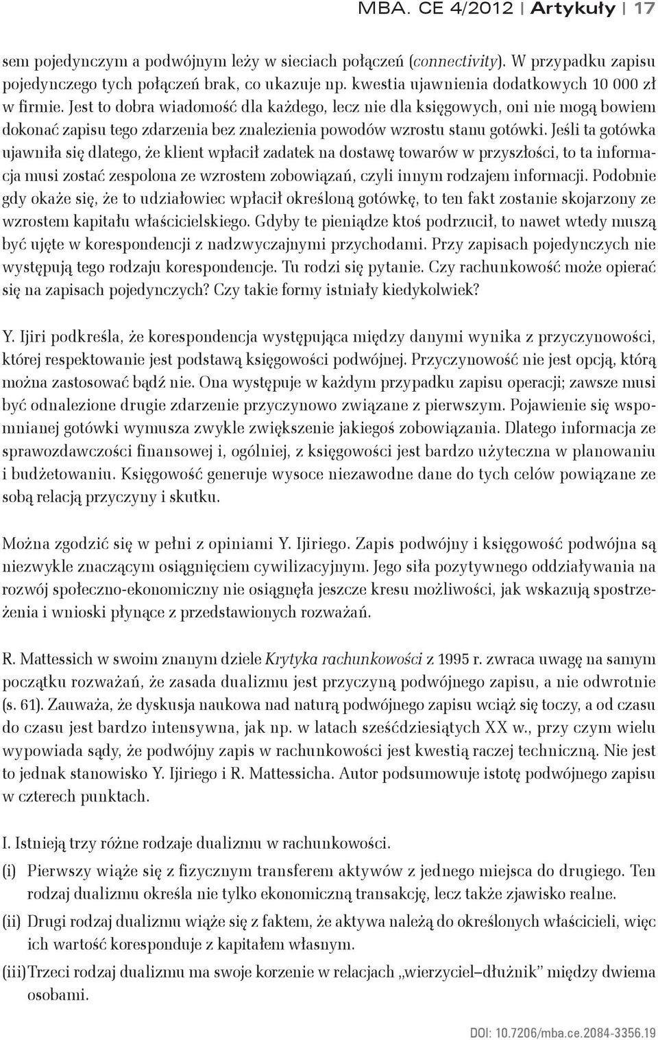 Jest to dobra wiadomość dla każdego, lecz nie dla księgowych, oni nie mogą bowiem dokonać zapisu tego zdarzenia bez znalezienia powodów wzrostu stanu gotówki.