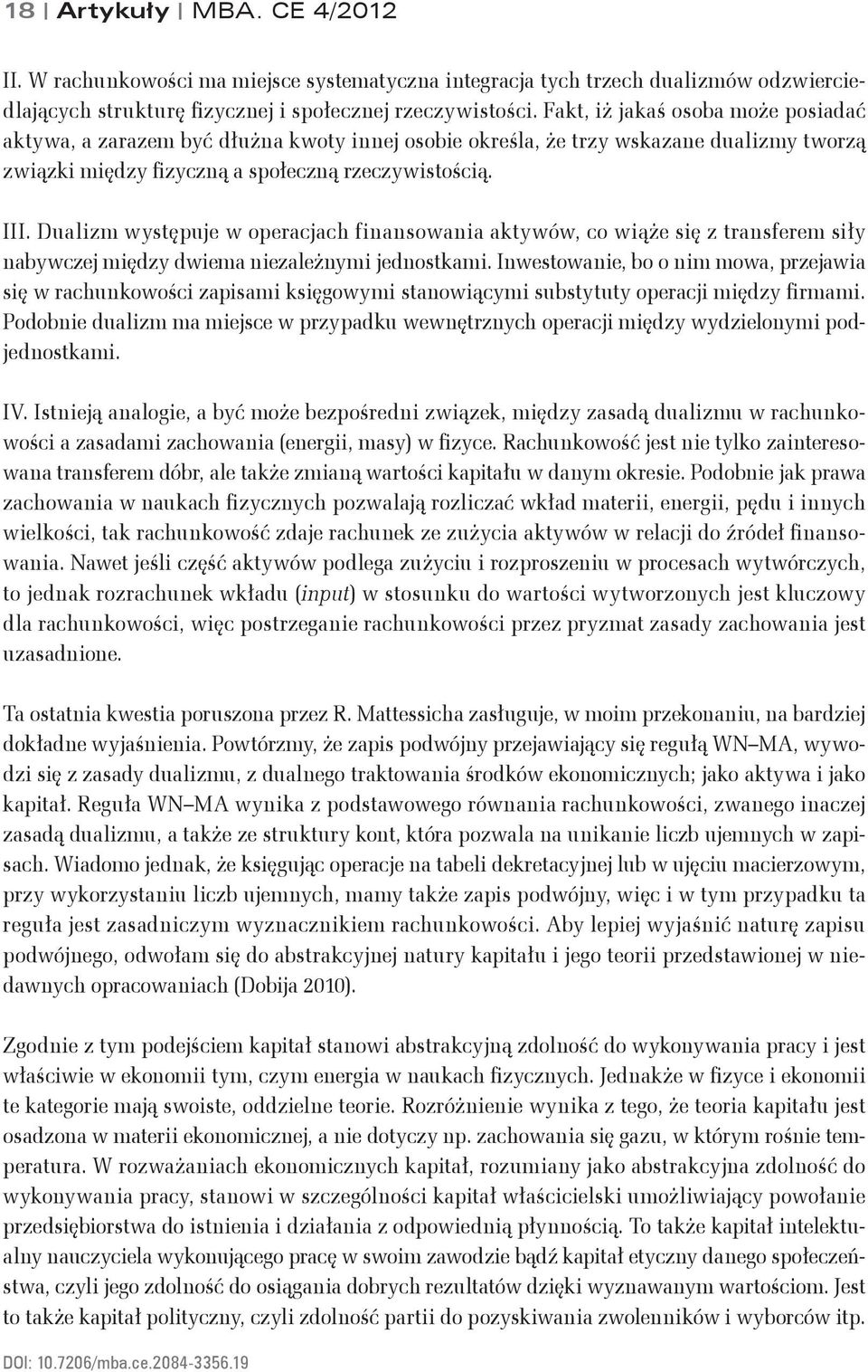 Dualizm występuje w operacjach finansowania aktywów, co wiąże się z transferem siły nabywczej między dwiema niezależnymi jednostkami.