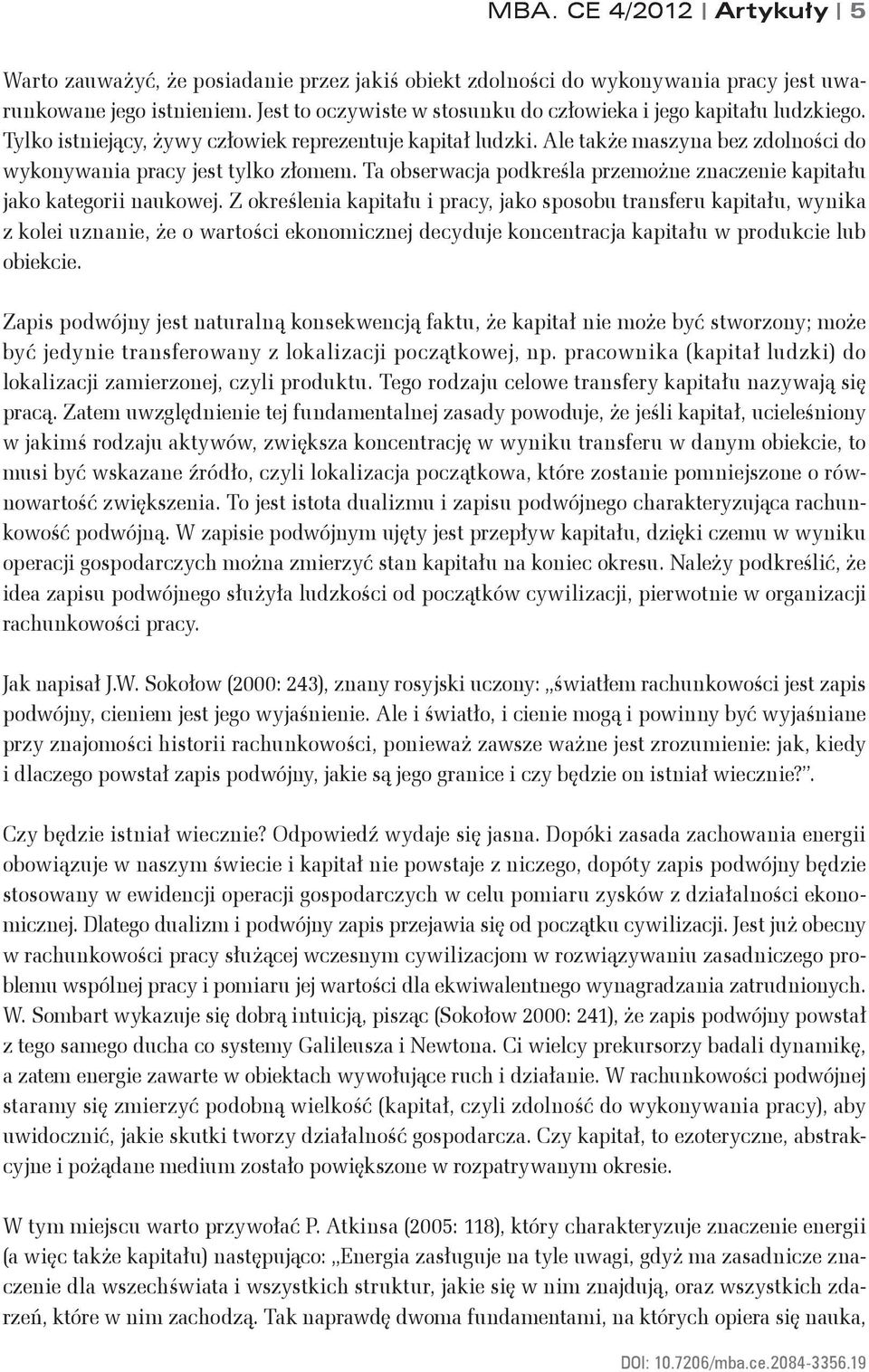 Ale także maszyna bez zdolności do wykonywania pracy jest tylko złomem. Ta obserwacja podkreśla przemożne znaczenie kapitału jako kategorii naukowej.