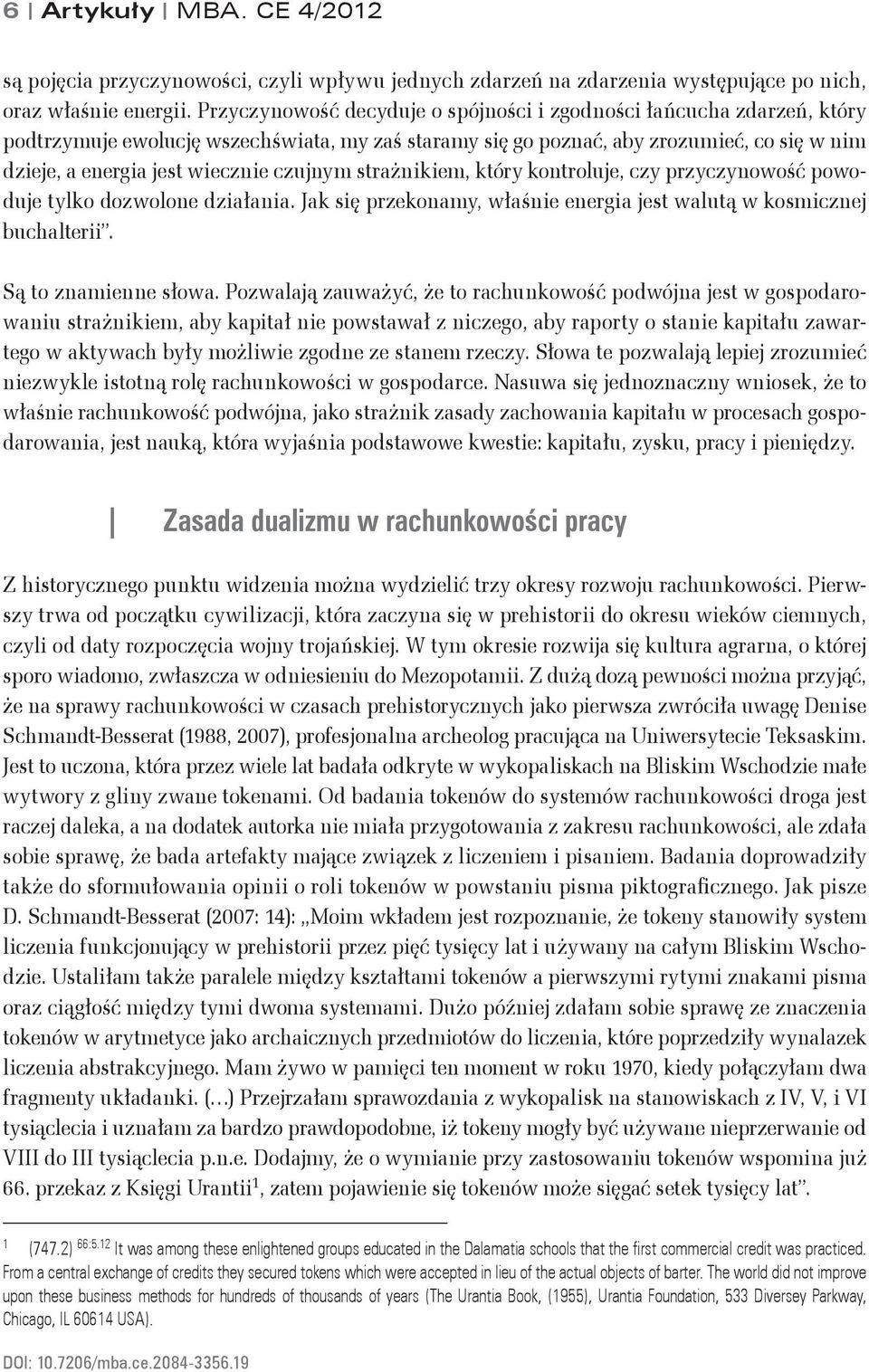 czujnym strażnikiem, który kontroluje, czy przyczynowość powoduje tylko dozwolone działania. Jak się przekonamy, właśnie energia jest walutą w kosmicznej buchalterii. Są to znamienne słowa.