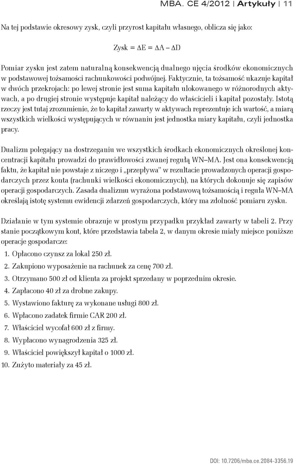 Faktycznie, ta tożsamość ukazuje kapitał w dwóch przekrojach: po lewej stronie jest suma kapitału ulokowanego w różnorodnych aktywach, a po drugiej stronie występuje kapitał należący do właścicieli i