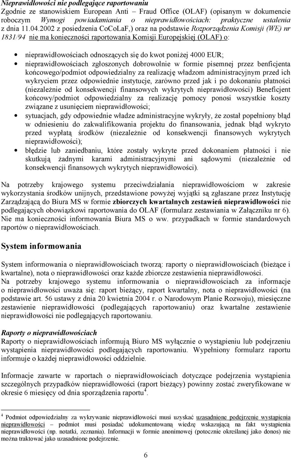 2002 z posiedzenia CoCoLaF,) oraz na podstawie Rozporzdzenia Komisji (WE) nr 1831/94 nie ma konieczno$ci raportowania Komisji Europejskiej (OLAF) o: nieprawid#owo$ciach odnosz/cych si do kwot poni=ej