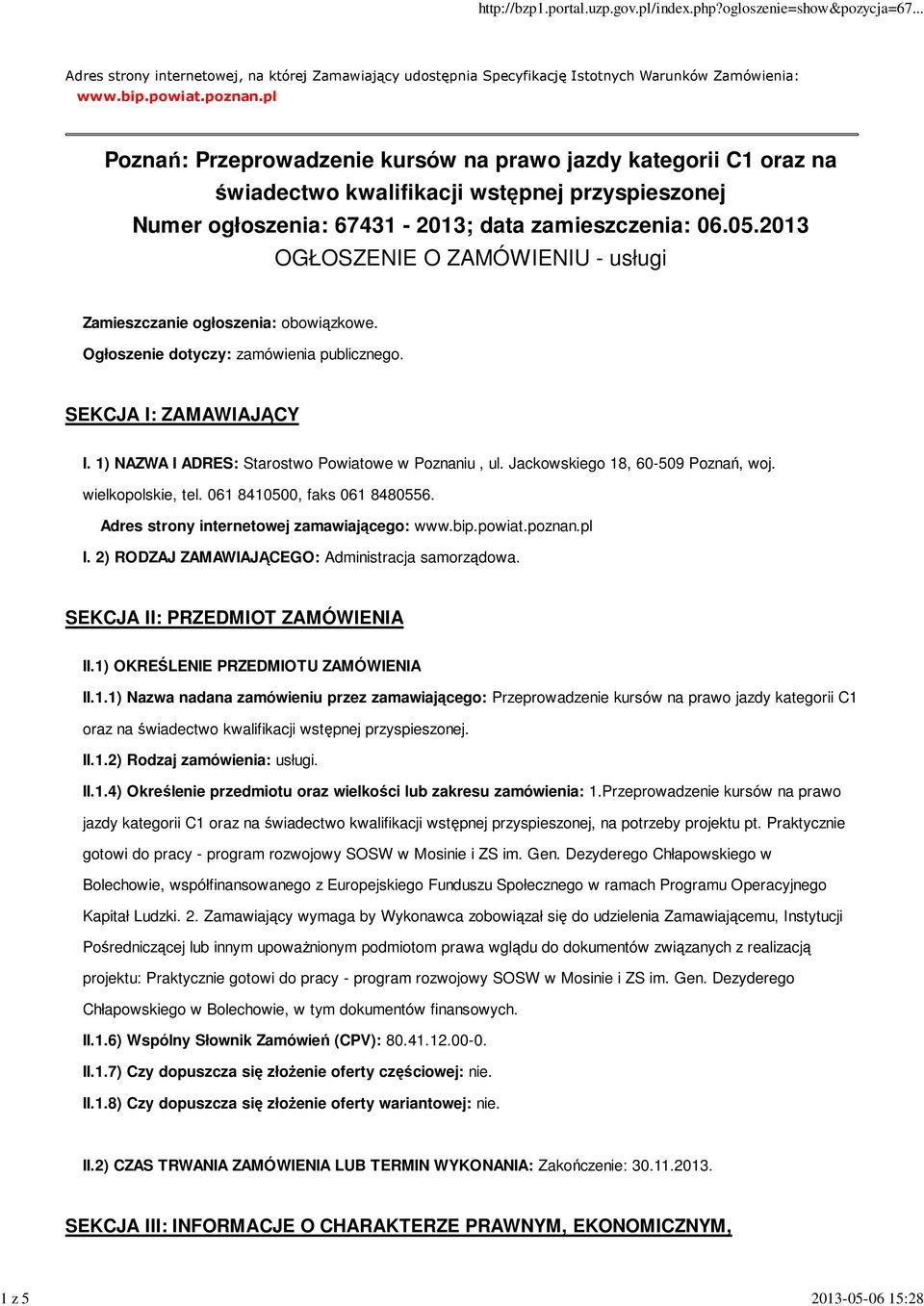 2013 OGŁOSZENIE O ZAMÓWIENIU - usługi Zamieszczanie ogłoszenia: obowiązkowe. Ogłoszenie dotyczy: zamówienia publicznego. SEKCJA I: ZAMAWIAJĄCY I. 1) NAZWA I ADRES: Starostwo Powiatowe w Poznaniu, ul.