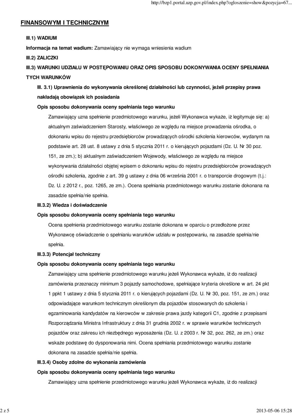 1) Uprawnienia do wykonywania określonej działalności lub czynności, jeŝeli przepisy prawa nakładają obowiązek ich posiadania Zamawiający uzna spełnienie przedmiotowego warunku, jeŝeli Wykonawca