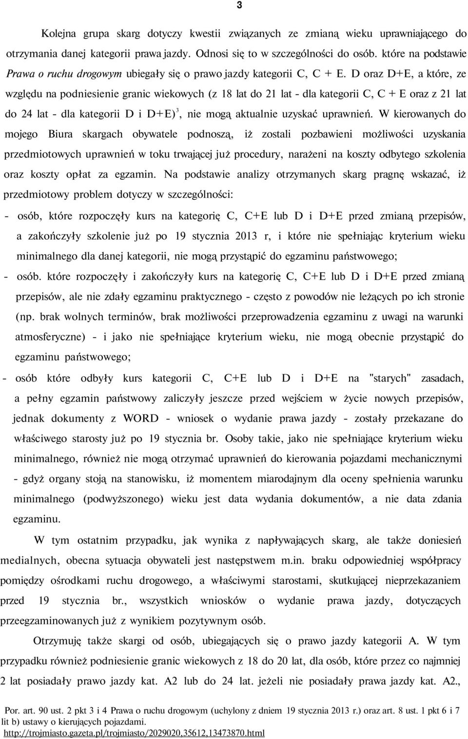 D oraz D+E, a które, ze względu na podniesienie granic wiekowych (z 18 lat do 21 lat - dla kategorii C, C + E oraz z 21 lat do 24 lat - dla kategorii D i D+E) 3, nie mogą aktualnie uzyskać uprawnień.