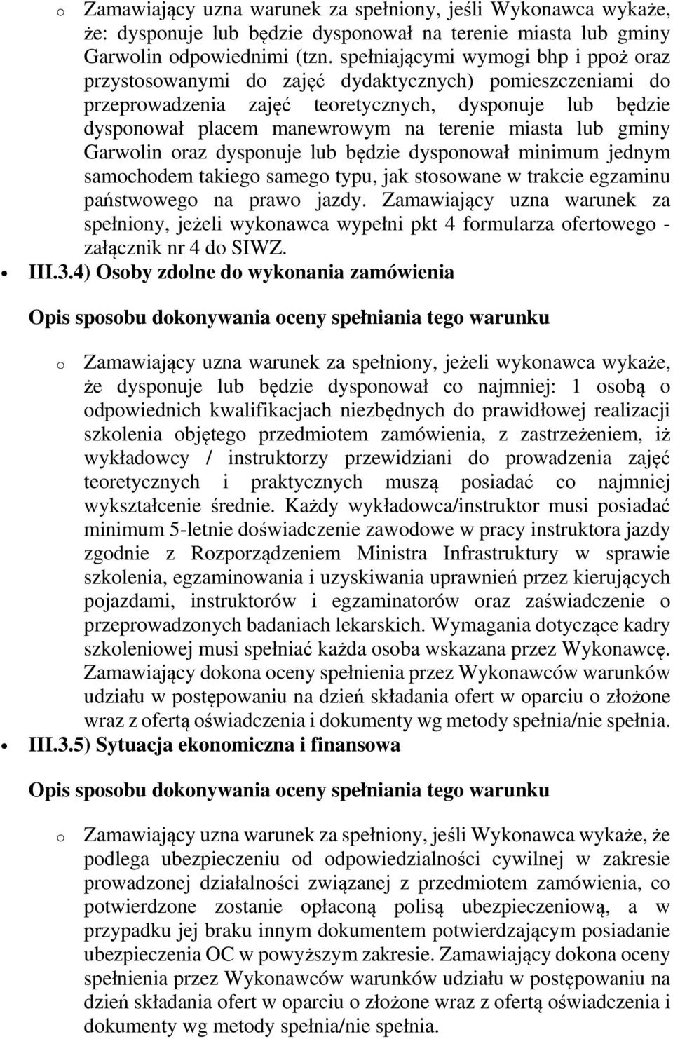 miasta lub gminy Garwolin oraz dysponuje lub będzie dysponował minimum jednym samochodem takiego samego typu, jak stosowane w trakcie egzaminu państwowego na prawo jazdy.