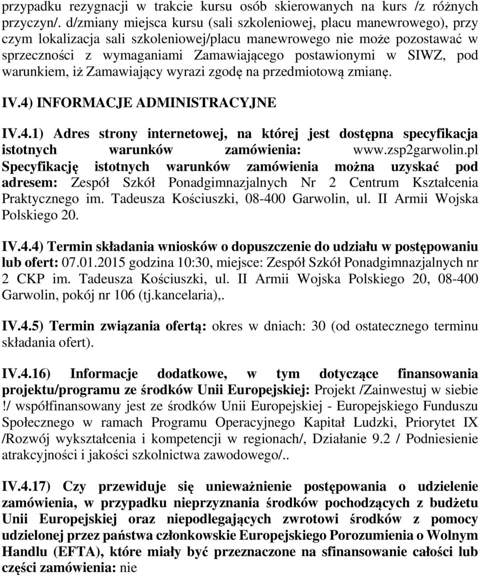 SIWZ, pod warunkiem, iż Zamawiający wyrazi zgodę na przedmiotową zmianę. IV.4) INFORMACJE ADMINISTRACYJNE IV.4.1) Adres strony internetowej, na której jest dostępna specyfikacja istotnych warunków zamówienia: www.