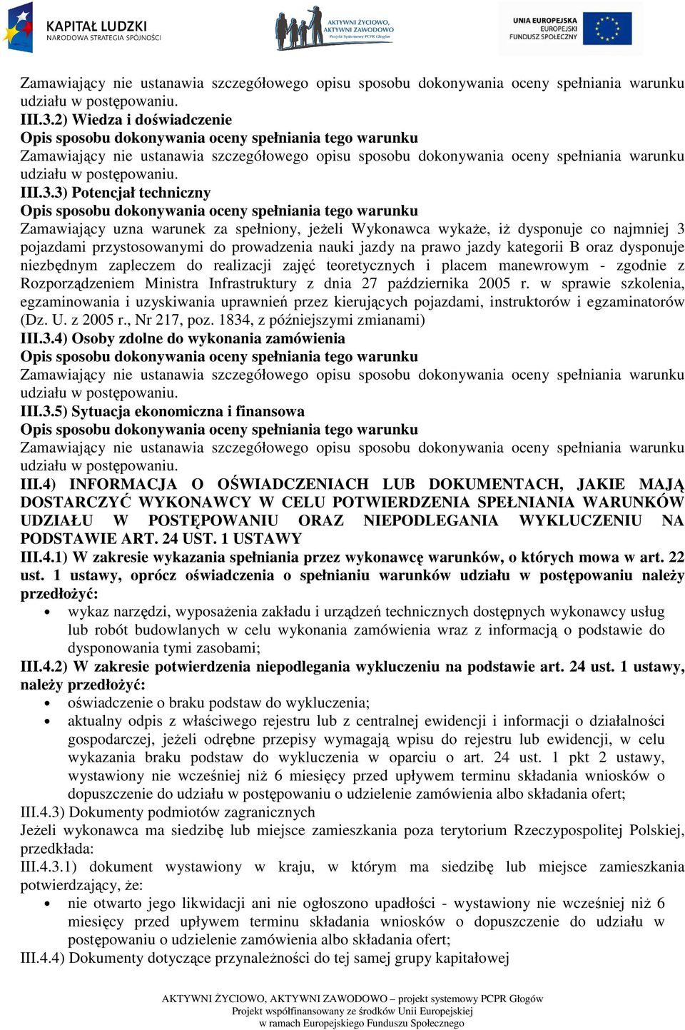 prawo jazdy kategorii B oraz dysponuje niezbędnym zapleczem do realizacji zajęć teoretycznych i placem manewrowym - zgodnie z Rozporządzeniem Ministra Infrastruktury z dnia 27 października 2005 r.