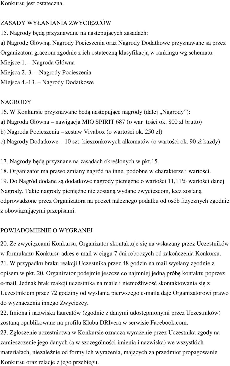 rankingu wg schematu: Miejsce 1. Nagroda Główna Miejsca 2.-3. Nagrody Pocieszenia Miejsca 4.-13. Nagrody Dodatkowe NAGRODY 16.