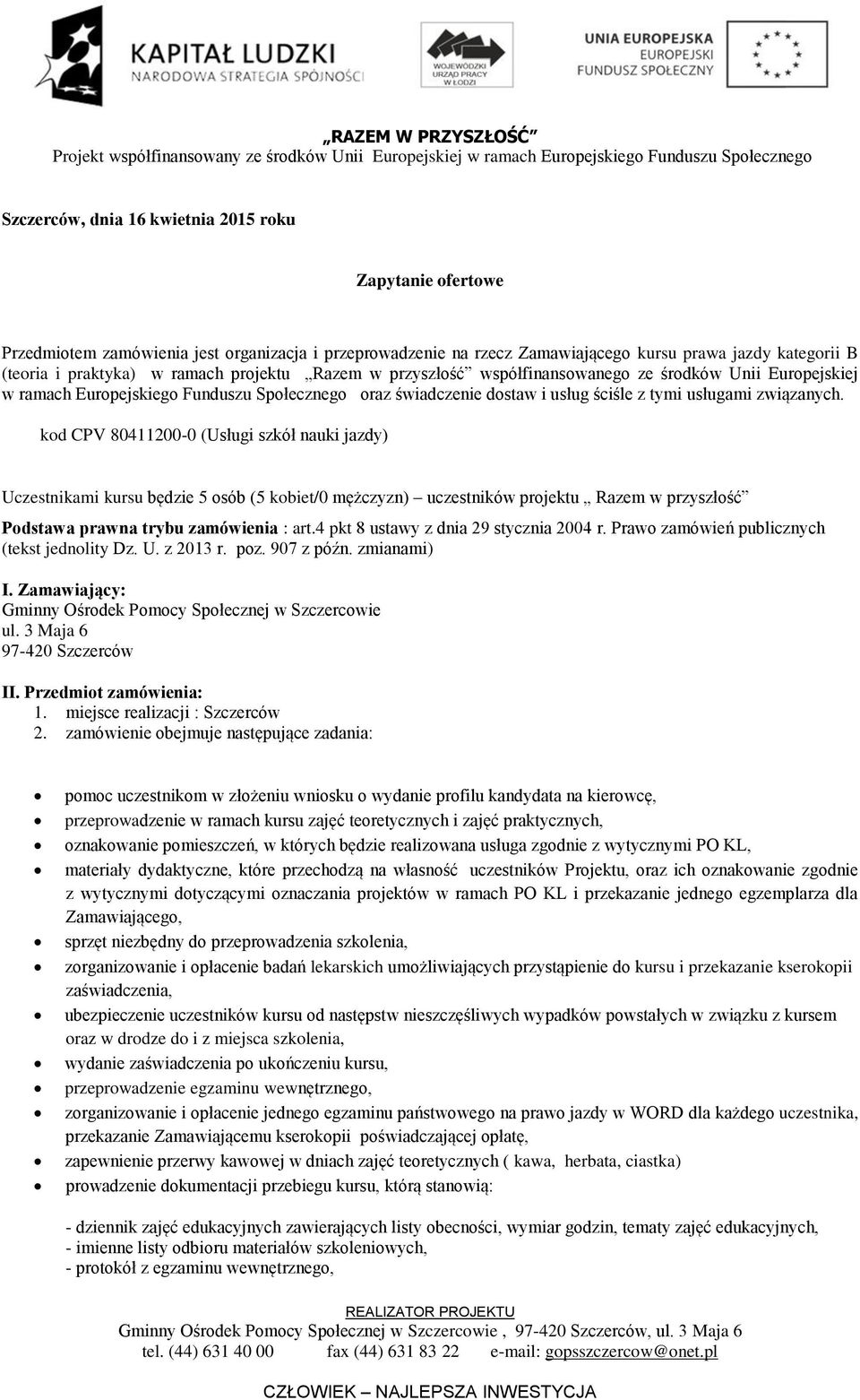 kod CPV 80411200-0 (Usługi szkół nauki jazdy) Uczestnikami kursu będzie 5 osób (5 kobiet/0 mężczyzn) uczestników projektu Razem w przyszłość Podstawa prawna trybu zamówienia : art.