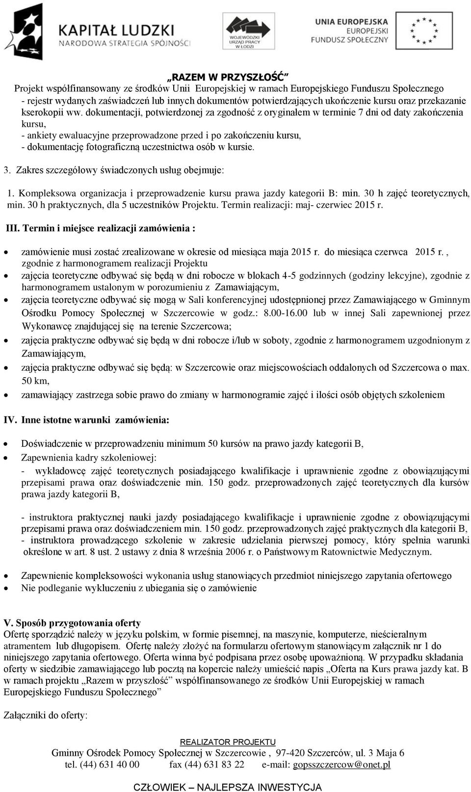 uczestnictwa osób w kursie. 3. Zakres szczegółowy świadczonych usług obejmuje: 1. Kompleksowa organizacja i przeprowadzenie kursu prawa jazdy kategorii B: min. 30 h zajęć teoretycznych, min.