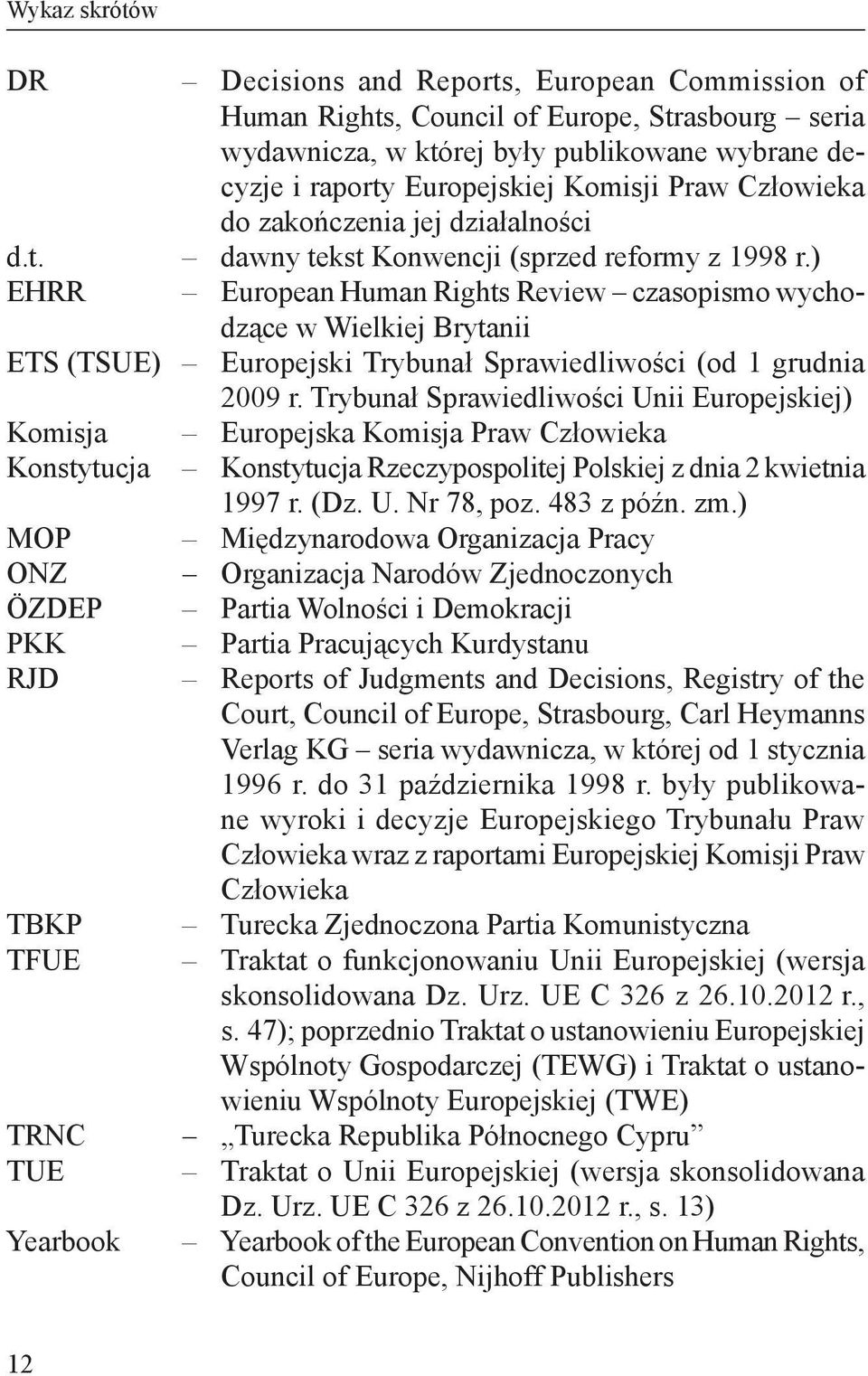 ) EHRR European Human Rights Review czasopismo wychodzące w Wielkiej Brytanii ETS (TSUE) Europejski Trybunał Sprawiedliwości (od 1 grudnia 2009 r.