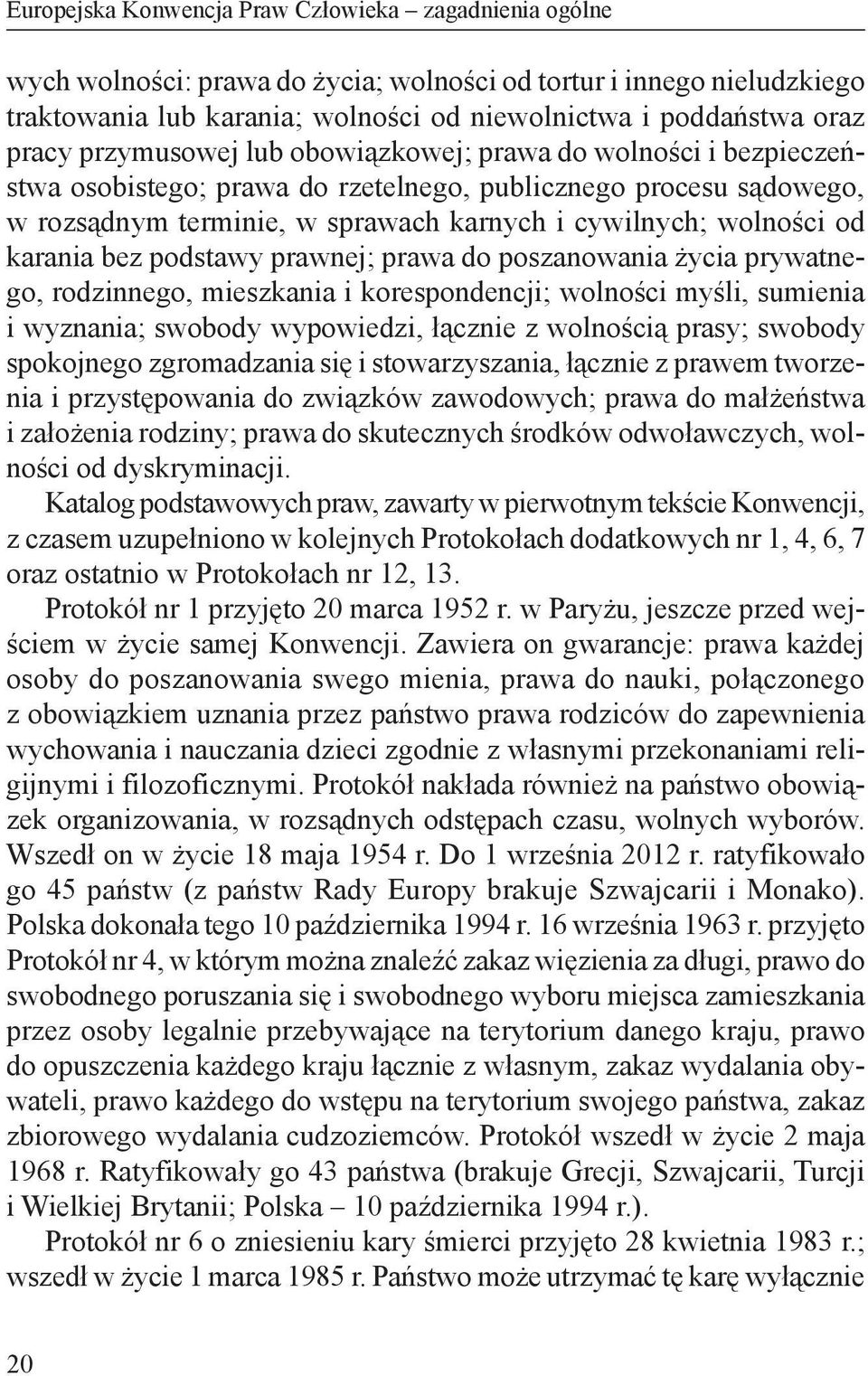 karania bez podstawy prawnej; prawa do poszanowania życia prywatnego, rodzinnego, mieszkania i korespondencji; wolności myśli, sumienia i wyznania; swobody wypowiedzi, łącznie z wolnością prasy;