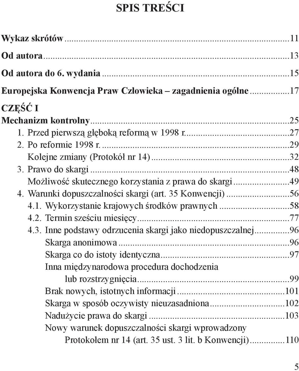 Warunki dopuszczalności skargi (art. 35 Konwencji)...56 4.1. Wykorzystanie krajowych środków prawnych...58 4.2. Termin sześciu miesięcy...77 4.3. Inne podstawy odrzucenia skargi jako niedopuszczalnej.