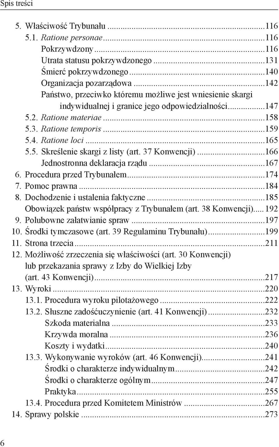 5. Skreślenie skargi z listy (art. 37 Konwencji)...166 Jednostronna deklaracja rządu...167 6. Procedura przed Trybunałem...174 7. Pomoc prawna...184 8. Dochodzenie i ustalenia faktyczne.