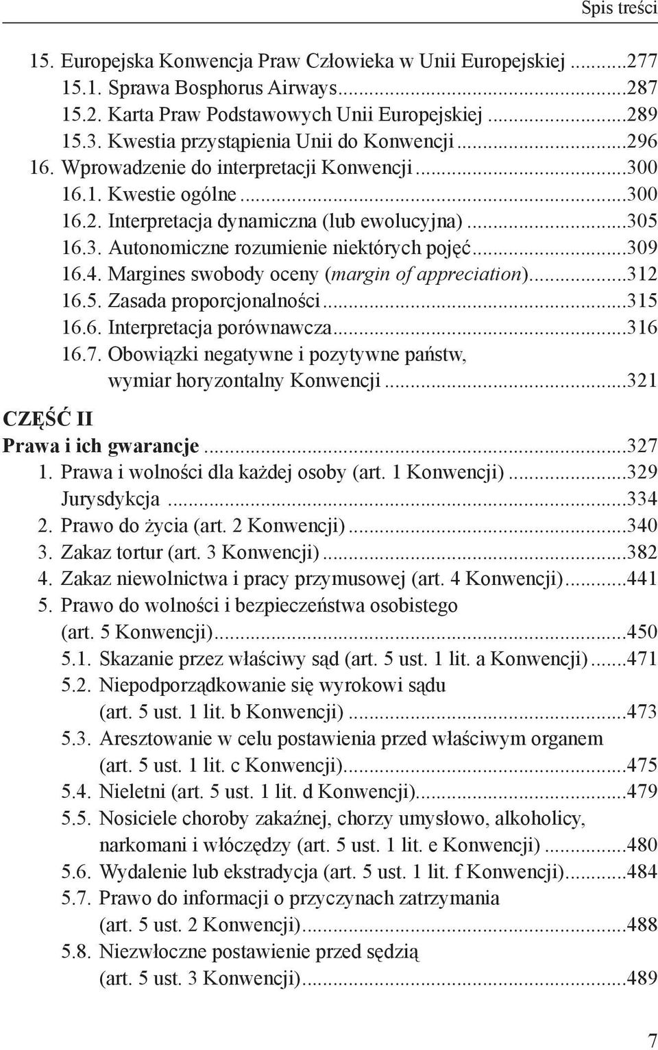 ..309 16.4. Margines swobody oceny (margin of appreciation)...312 16.5. Zasada proporcjonalności...315 16.6. Interpretacja porównawcza...316 16.7. Obowiązki negatywne i pozytywne państw,.