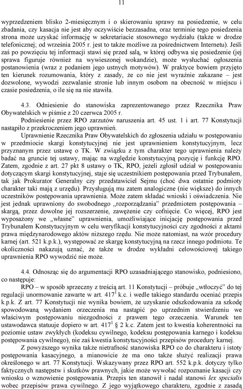 Jeśli zaś po powzięciu tej informacji stawi się przed salą, w której odbywa się posiedzenie (jej sprawa figuruje również na wywieszonej wokandzie), może wysłuchać ogłoszenia postanowienia (wraz z