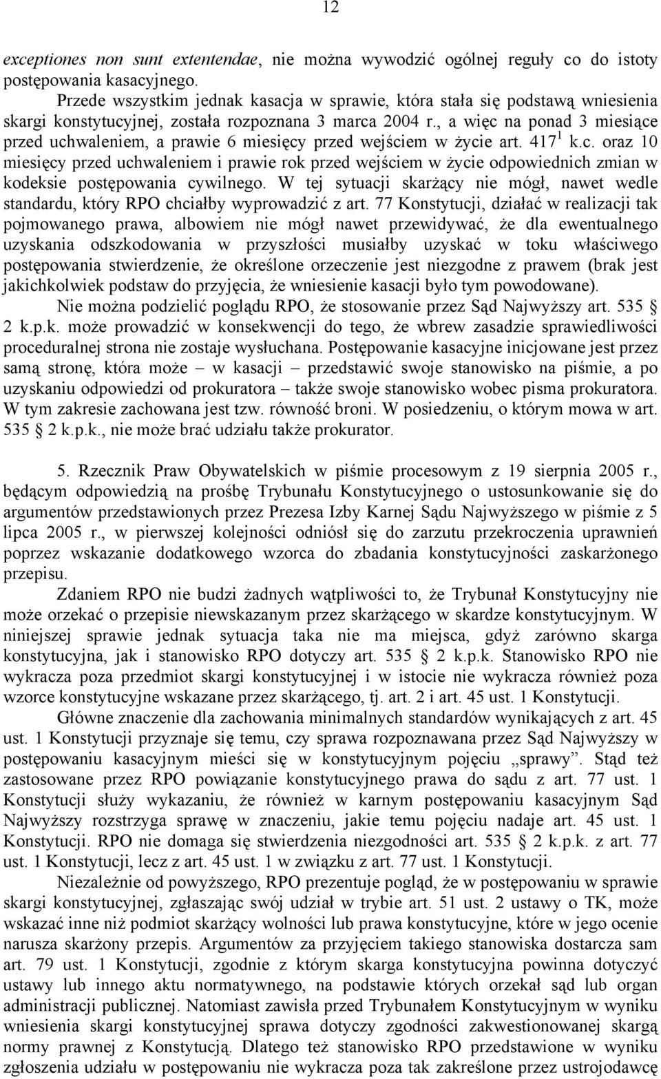 , a więc na ponad 3 miesiące przed uchwaleniem, a prawie 6 miesięcy przed wejściem w życie art. 417 1 k.c. oraz 10 miesięcy przed uchwaleniem i prawie rok przed wejściem w życie odpowiednich zmian w kodeksie postępowania cywilnego.