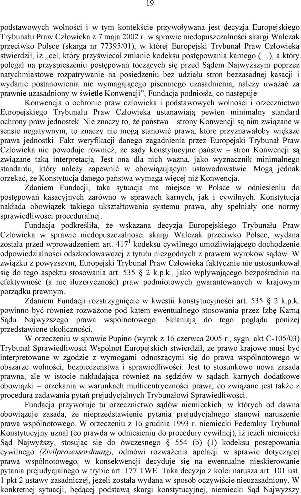 karnego ( ), a który polegał na przyspieszeniu postępowań toczących się przed Sądem Najwyższym poprzez natychmiastowe rozpatrywanie na posiedzeniu bez udziału stron bezzasadnej kasacji i wydanie