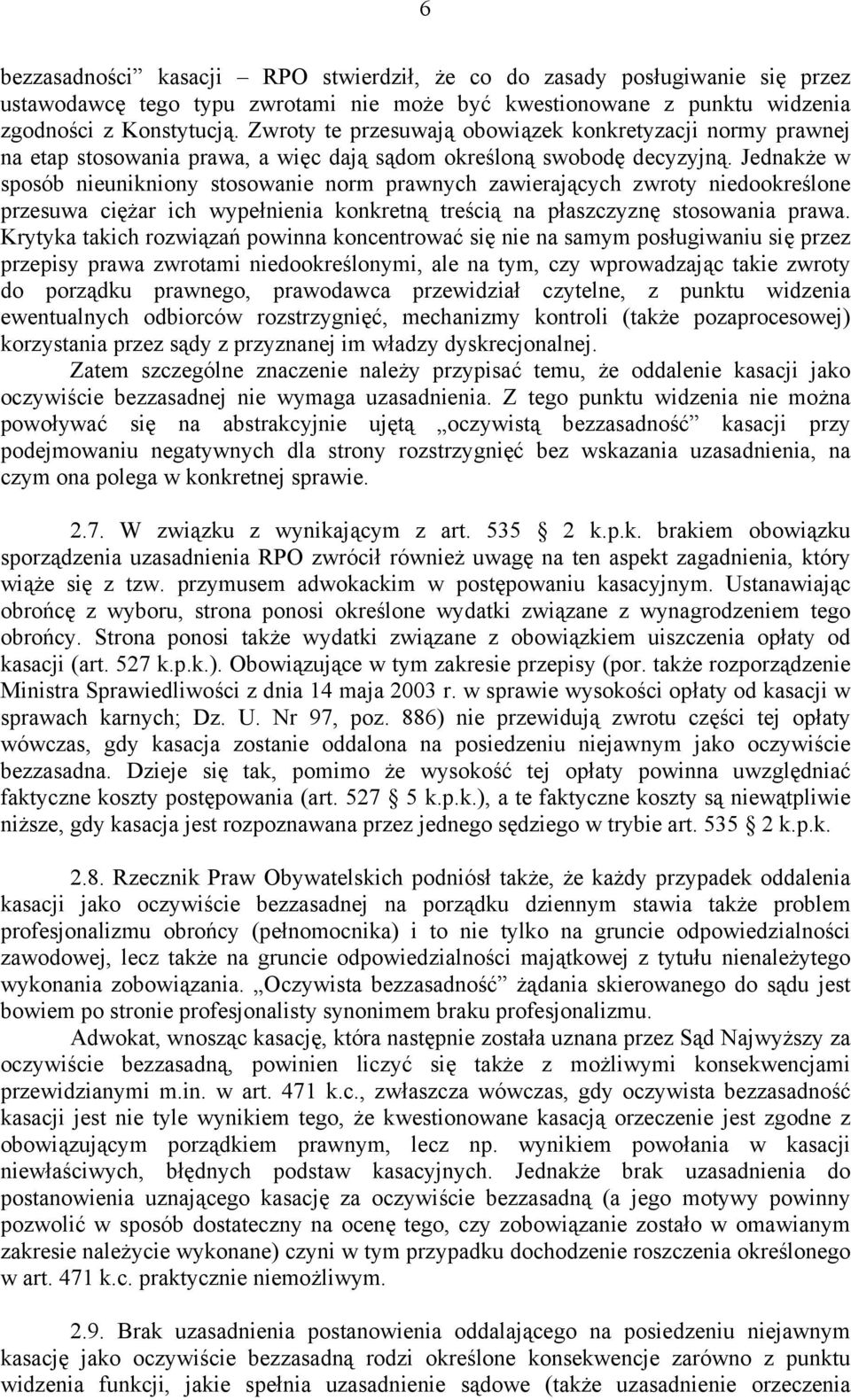 Jednakże w sposób nieunikniony stosowanie norm prawnych zawierających zwroty niedookreślone przesuwa ciężar ich wypełnienia konkretną treścią na płaszczyznę stosowania prawa.