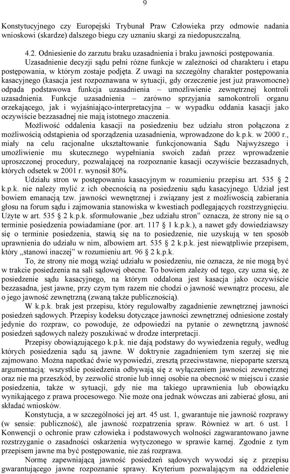 Z uwagi na szczególny charakter postępowania kasacyjnego (kasacja jest rozpoznawana w sytuacji, gdy orzeczenie jest już prawomocne) odpada podstawowa funkcja uzasadnienia umożliwienie zewnętrznej