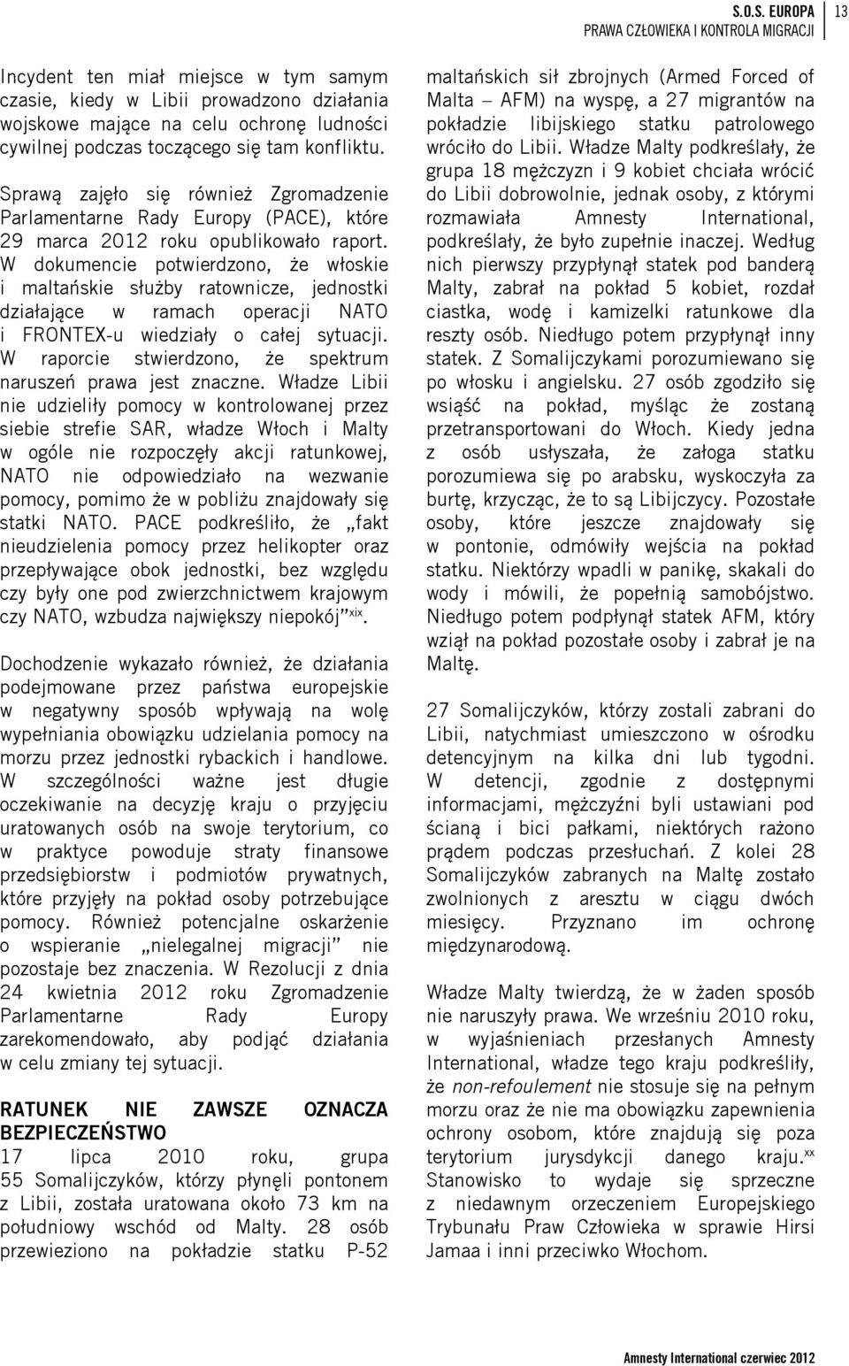 W dokumencie potwierdzono, że włoskie i maltańskie służby ratownicze, jednostki działające w ramach operacji NATO i FRONTEX-u wiedziały o całej sytuacji.