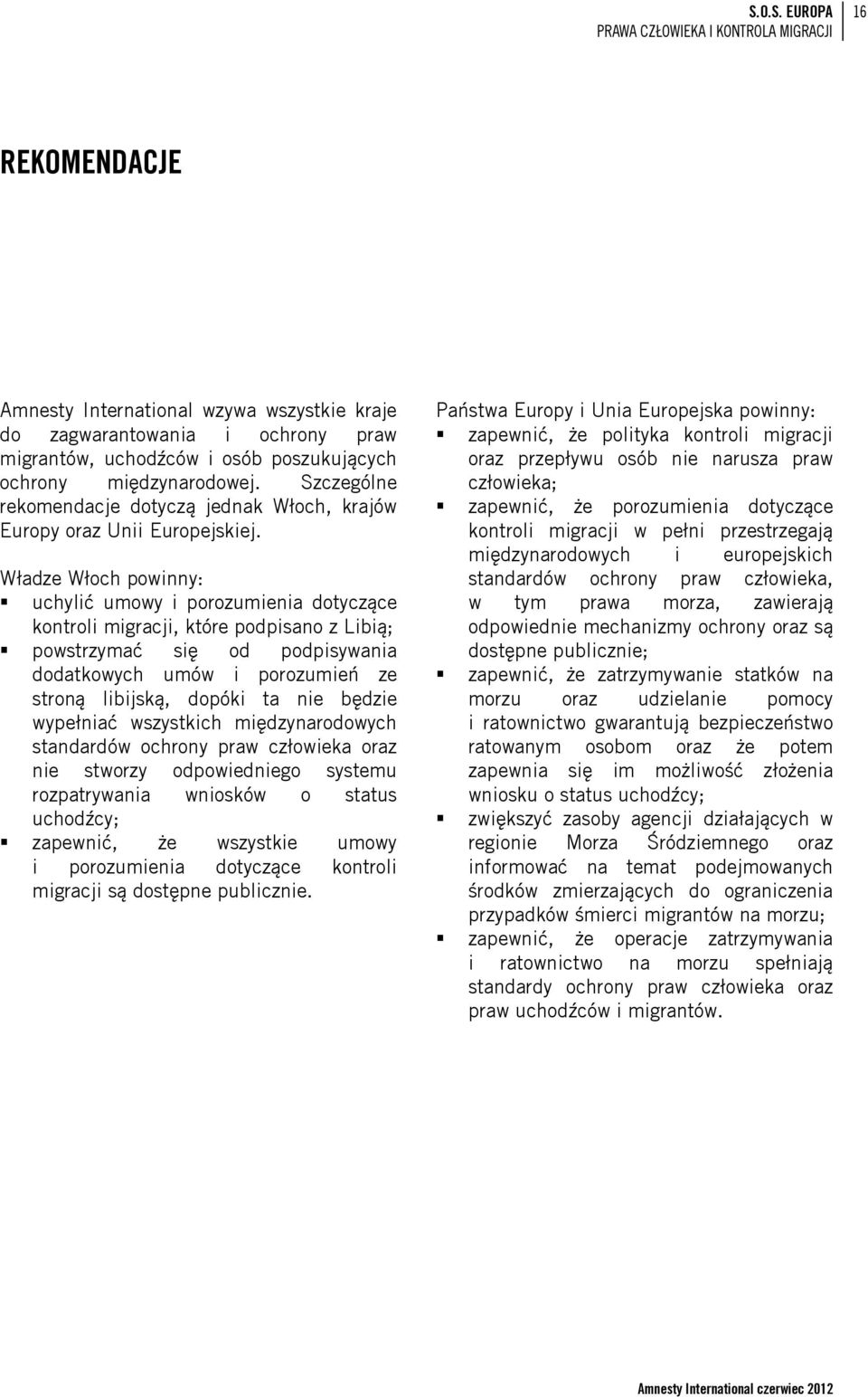 Władze Włoch powinny: uchylić umowy i porozumienia dotyczące kontroli migracji, które podpisano z Libią; powstrzymać się od podpisywania dodatkowych umów i porozumień ze stroną libijską, dopóki ta