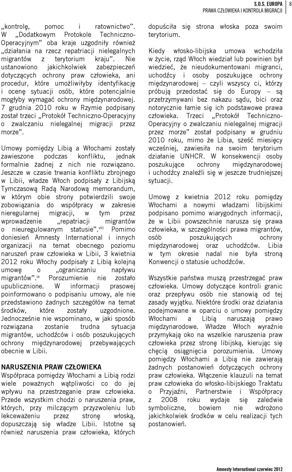 międzynarodowej. 7 grudnia 2010 roku w Rzymie podpisany został trzeci Protokół Techniczno-Operacyjny o zwalczaniu nielegalnej migracji przez morze.