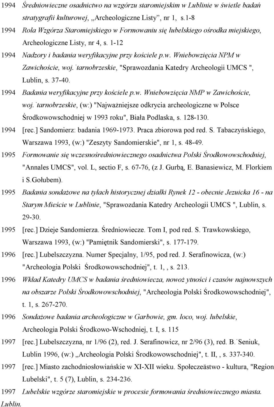 tarnobrzeskie, "Sprawozdania Katedry Archeologii UMCS ", Lublin, s. 37-40. 1994 Badania weryfikacyjne przy kościele p.w. Wniebowzięcia NMP w Zawichoście, woj.