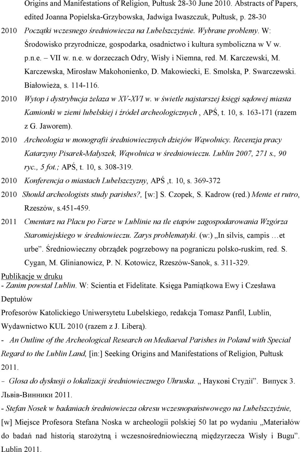 M. Karczewski, M. Karczewska, Mirosław Makohonienko, D. Makowiecki, E. Smolska, P. Swarczewski. Białowieża, s. 114-116. 2010 Wytop i dystrybucja żelaza w XV-XVI w.