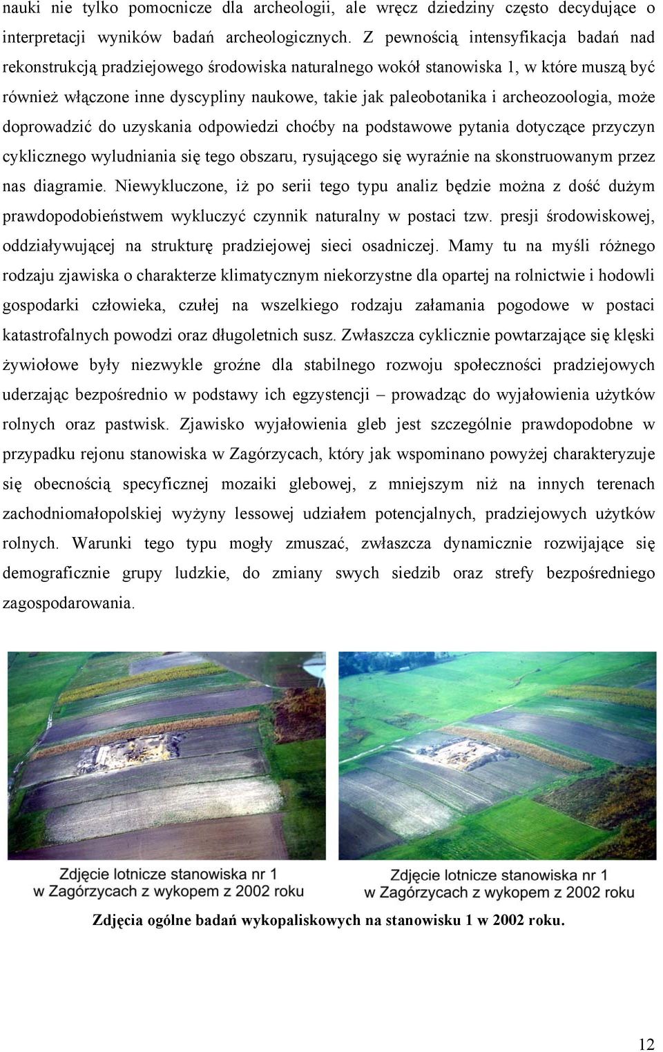 archeozoologia, może doprowadzić do uzyskania odpowiedzi choćby na podstawowe pytania dotyczące przyczyn cyklicznego wyludniania się tego obszaru, rysującego się wyraźnie na skonstruowanym przez nas