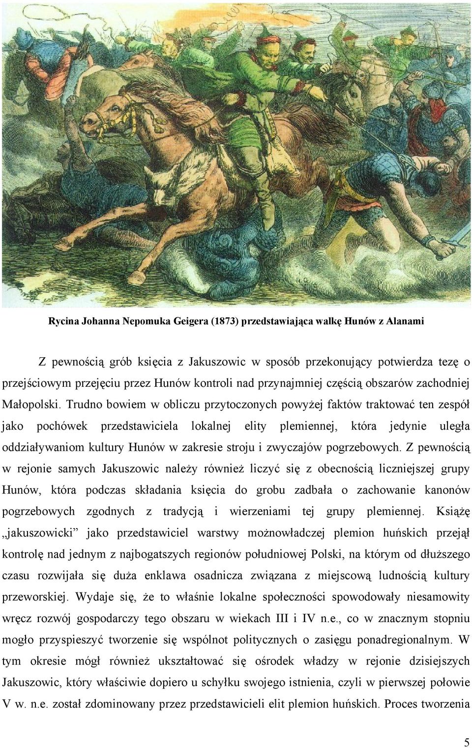 Trudno bowiem w obliczu przytoczonych powyżej faktów traktować ten zespół jako pochówek przedstawiciela lokalnej elity plemiennej, która jedynie uległa oddziaływaniom kultury Hunów w zakresie stroju