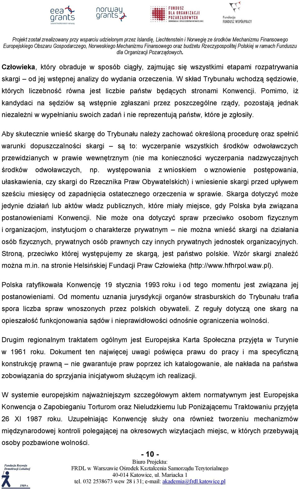 W skład Trybunału wchodzą sędziowie, których liczebność równa jest liczbie państw będących stronami Konwencji.