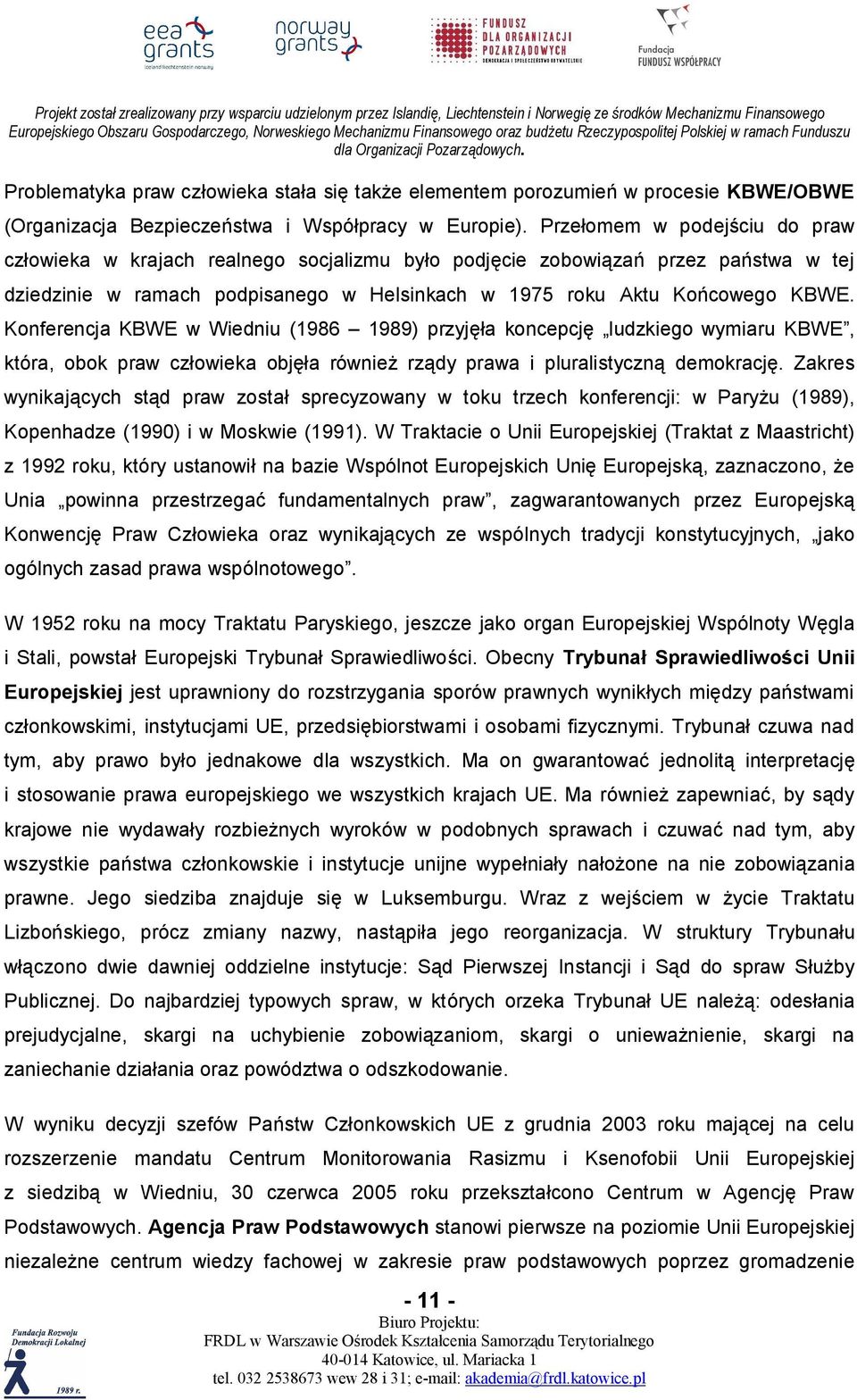 Przełomem w podejściu do praw człowieka w krajach realnego socjalizmu było podjęcie zobowiązań przez państwa w tej dziedzinie w ramach podpisanego w Helsinkach w 1975 roku Aktu Końcowego KBWE.