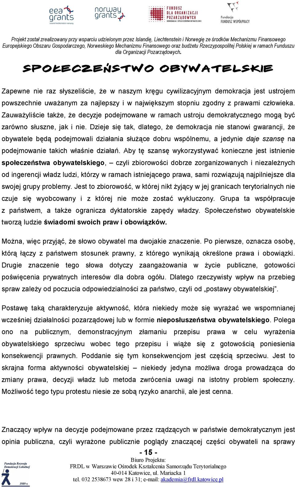 Zauważyliście także, że decyzje podejmowane w ramach ustroju demokratycznego mogą być zarówno słuszne, jak i nie.