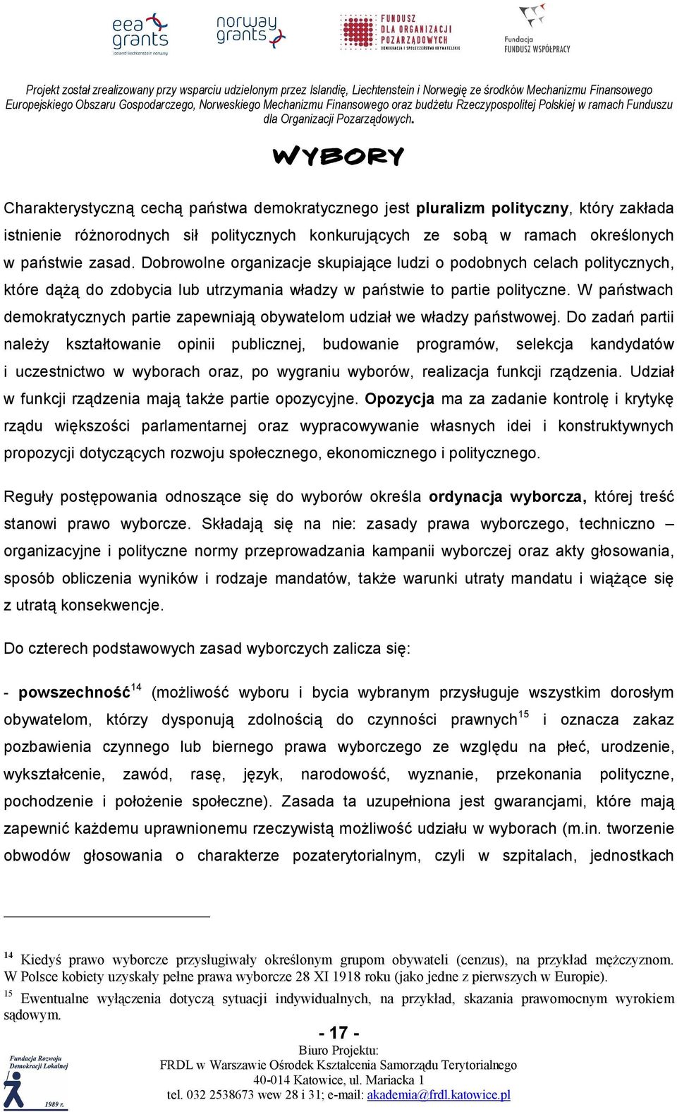 Dobrowolne organizacje skupiające ludzi o podobnych celach politycznych, które dążą do zdobycia lub utrzymania władzy w państwie to partie polityczne.