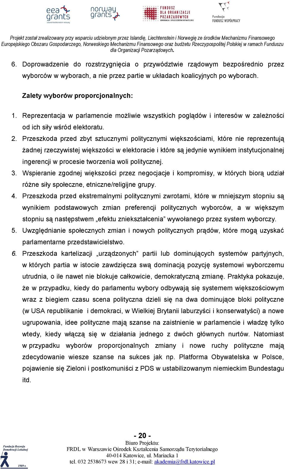 Reprezentacja w parlamencie możliwie wszystkich poglądów i interesów w zależności od ich siły wśród elektoratu. 2.