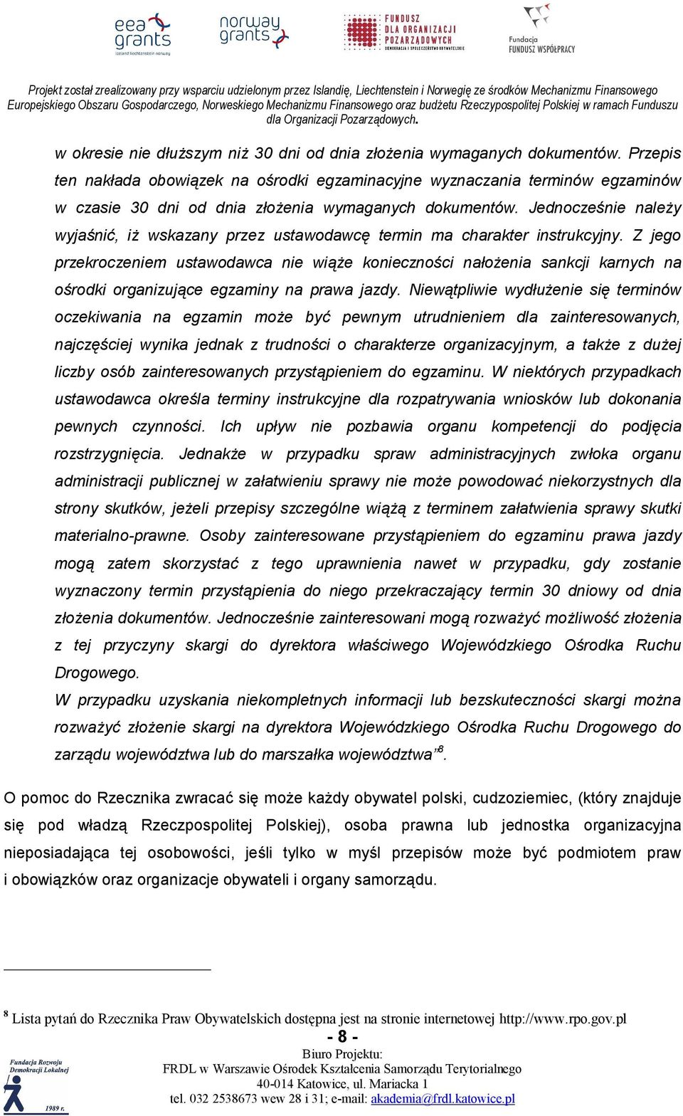 Przepis ten nakłada obowiązek na ośrodki egzaminacyjne wyznaczania terminów egzaminów w czasie 30 dni od dnia złożenia wymaganych dokumentów.