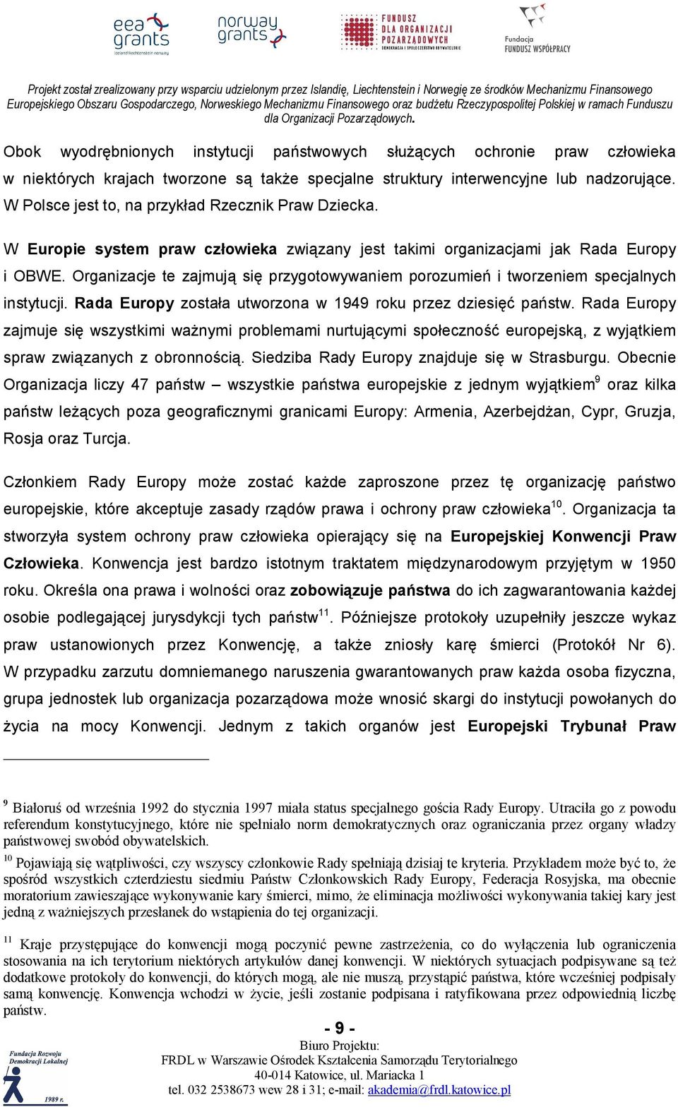 W Polsce jest to, na przykład Rzecznik Praw Dziecka. W Europie system praw człowieka związany jest takimi organizacjami jak Rada Europy i OBWE.