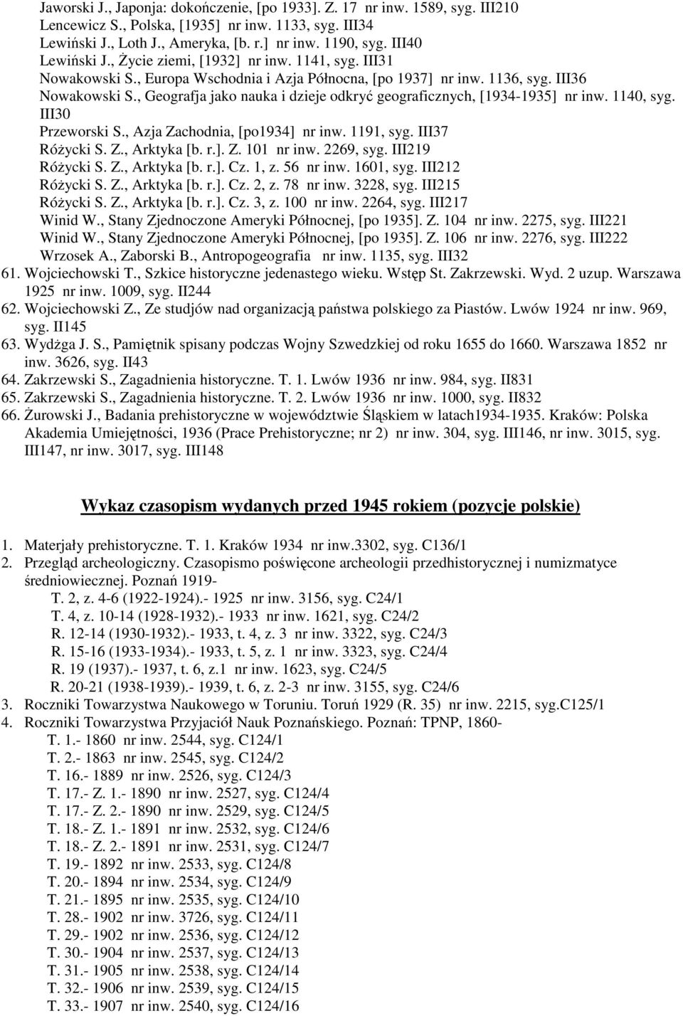 , Geografja jako nauka i dzieje odkryć geograficznych, [1934-1935] nr inw. 1140, syg. III30 Przeworski S., Azja Zachodnia, [po1934] nr inw. 1191, syg. III37 RóŜycki S. Z., Arktyka [b. r.]. Z. 101 nr inw.