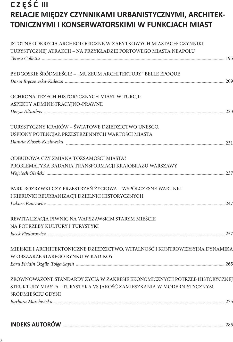 .. 223 TURYSTYCZNY KRAKÓW ŚWIATOWE DZIEDZICTWO UNESCO. UŚPIONY POTENCJAŁ PRZESTRZENNYCH WARTOŚCI MIASTA Danuta Kłosek-Kozłowska... 231 ODBUDOWA CZY ZMIANA TOŻSAMOŚCI MIASTA?