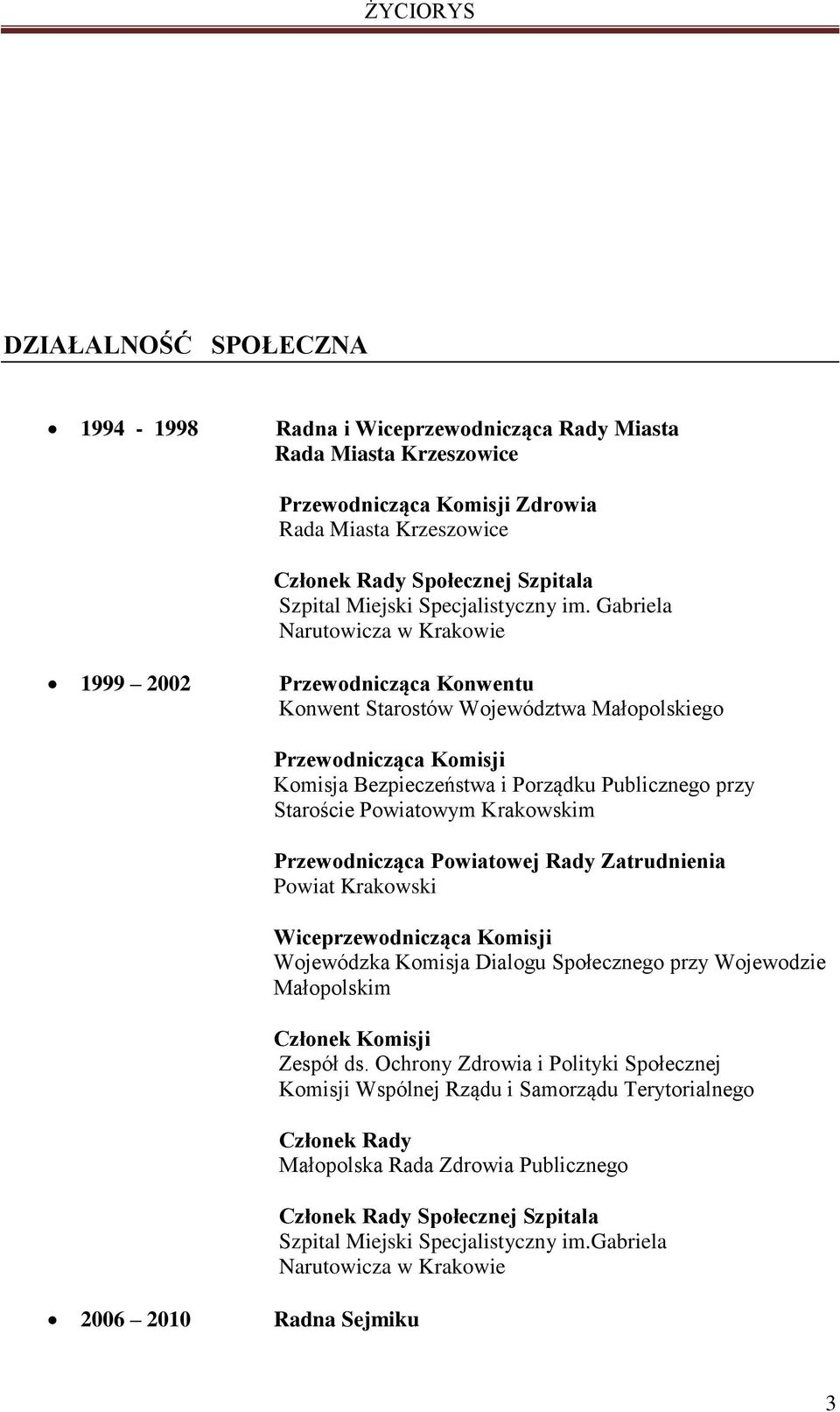 Gabriela Narutowicza w Krakowie 1999 2002 Przewodnicząca Konwentu Konwent Starostów Województwa Małopolskiego 2006 2010 Radna Sejmiku Przewodnicząca Komisji Komisja Bezpieczeństwa i Porządku