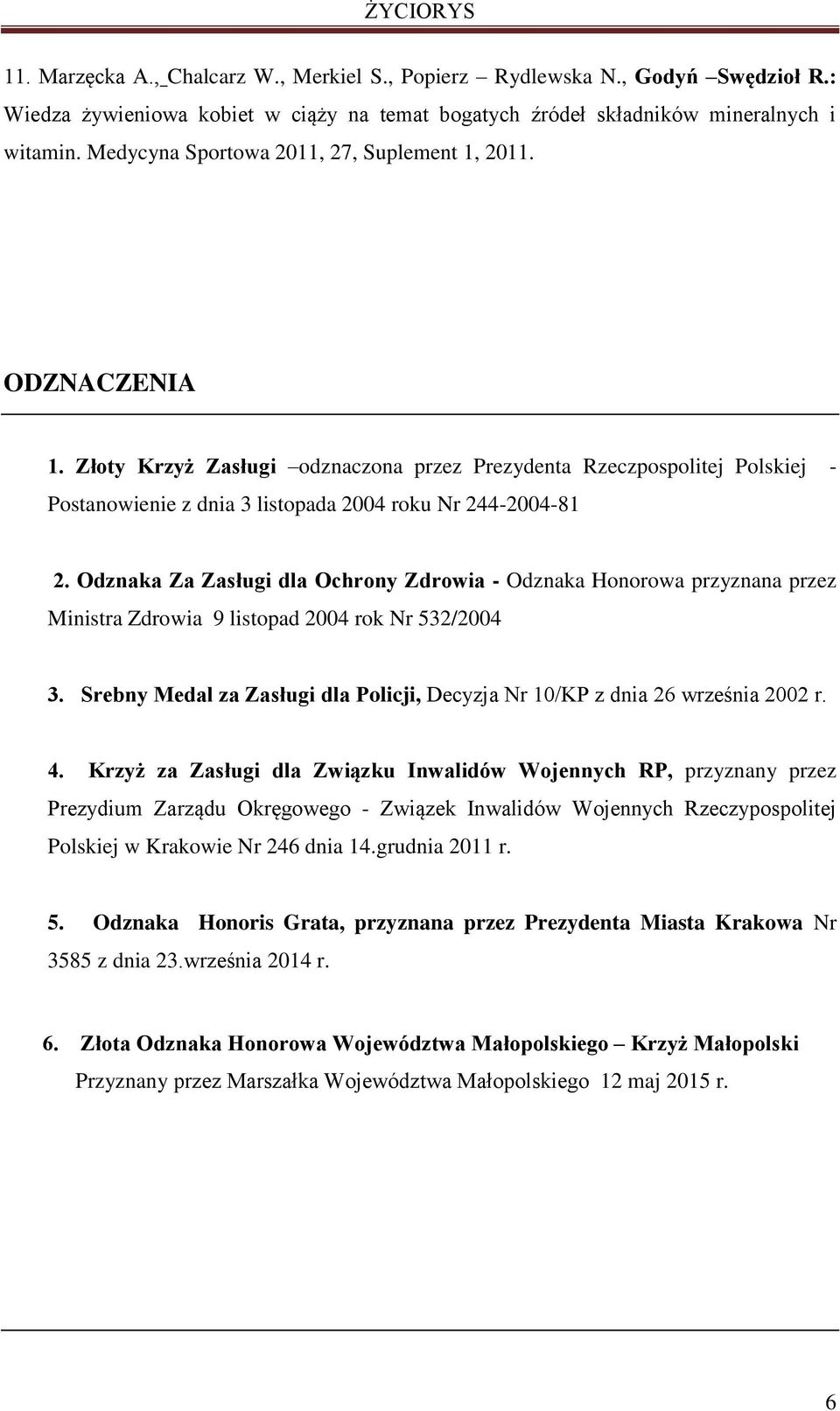 Odznaka Za Zasługi dla Ochrony Zdrowia - Odznaka Honorowa przyznana przez Ministra Zdrowia 9 listopad 2004 rok Nr 532/2004 3.