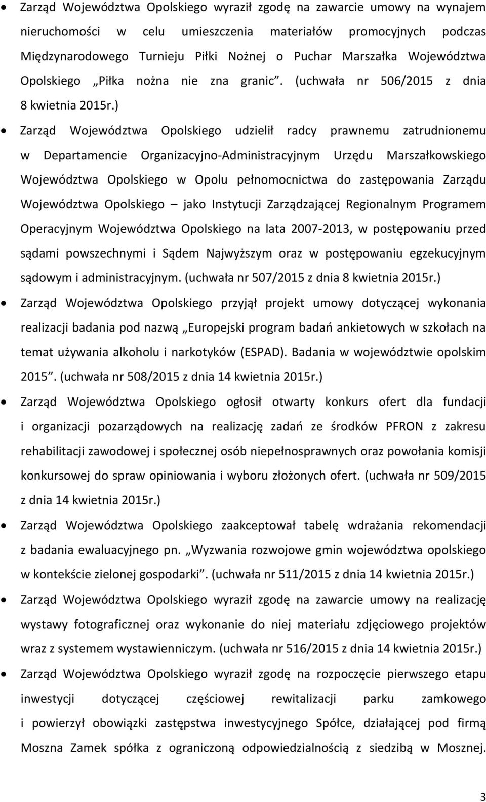 ) Zarząd Opolskiego udzielił radcy prawnemu zatrudnionemu w Departamencie Organizacyjno-Administracyjnym Urzędu Marszałkowskiego Opolskiego w Opolu pełnomocnictwa do zastępowania Zarządu Opolskiego