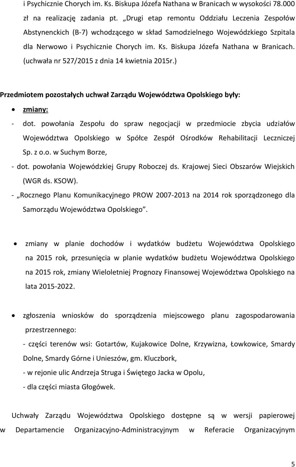 (uchwała nr 527/2015 z dnia 14 kwietnia 2015r.) Przedmiotem pozostałych uchwał Zarządu Opolskiego były: zmiany: - dot.