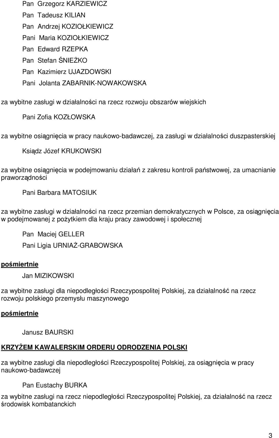 wybitne osiągnięcia w podejmowaniu działań z zakresu kontroli państwowej, za umacnianie praworządności Pani Barbara MATOSIUK za wybitne zasługi w działalności na rzecz przemian demokratycznych w