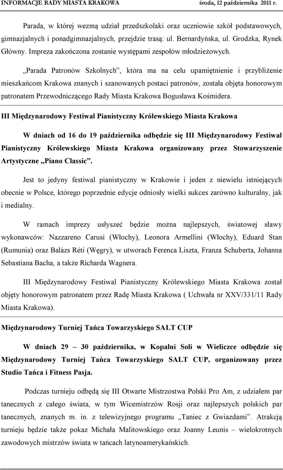 Parada Patronów Szkolnych, która ma na celu upamiętnienie i przybliżenie mieszkańcom Krakowa znanych i szanowanych postaci patronów, została objęta honorowym patronatem Przewodniczącego Rady Miasta